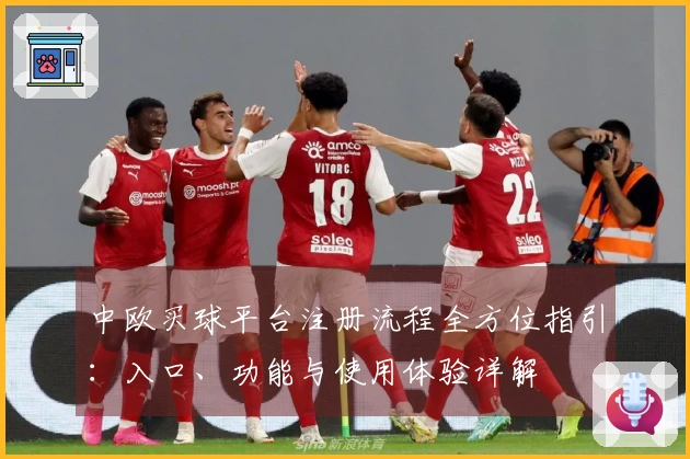 中欧买球平台注册流程全方位指引：入口、功能与使用体验详解