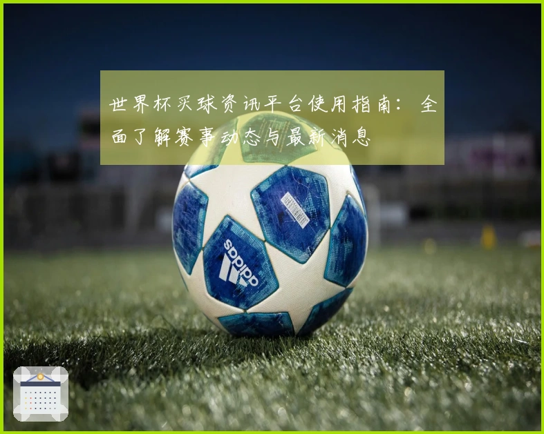 世界杯买球资讯平台使用指南：全面了解赛事动态与最新消息