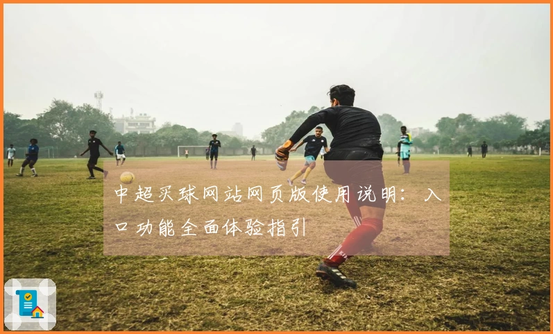 中超买球网站网页版使用说明：入口功能全面体验指引