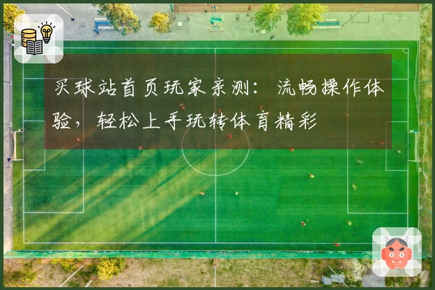 买球站首页玩家亲测：流畅操作体验，轻松上手玩转体育精彩