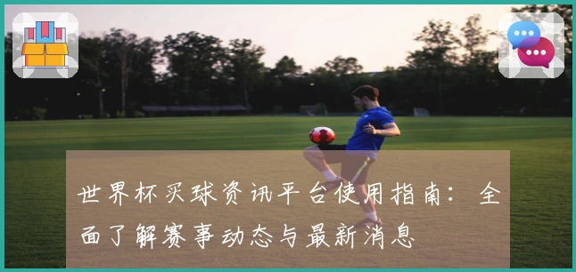世界杯买球资讯平台使用指南：全面了解赛事动态与最新消息