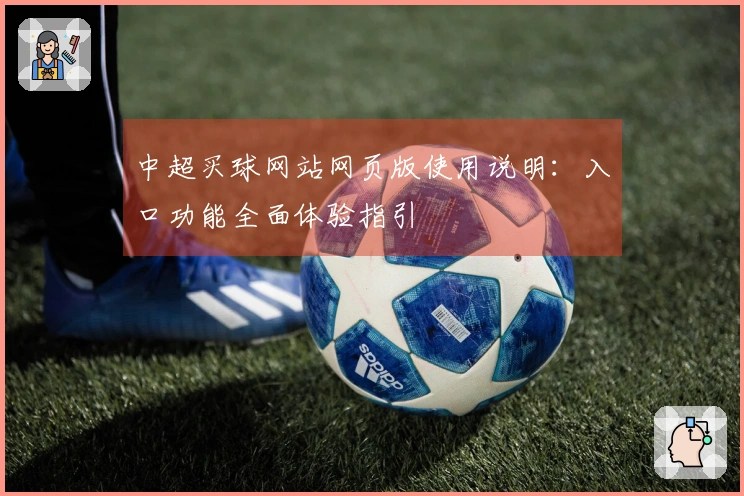 中超买球网站网页版使用说明：入口功能全面体验指引