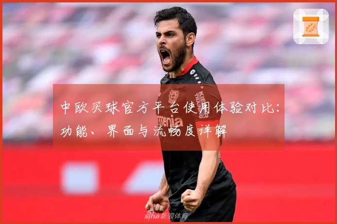 中欧买球官方平台使用体验对比：功能、界面与流畅度详解