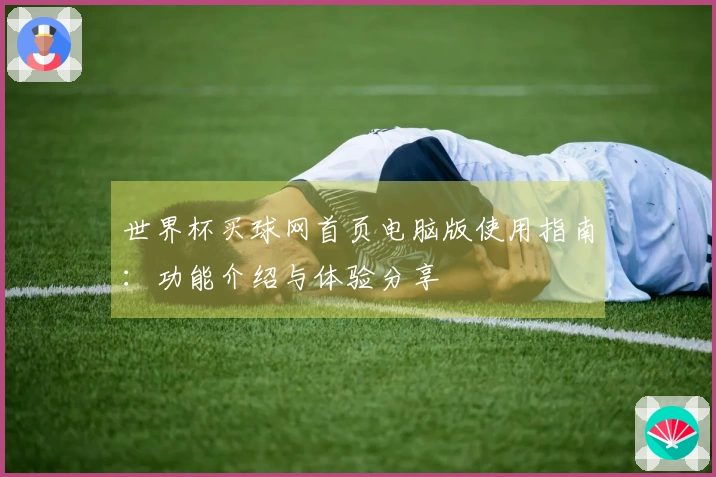 世界杯买球网首页电脑版使用指南：功能介绍与体验分享