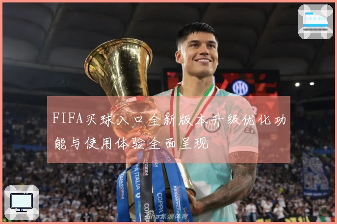 FIFA买球入口全新版本升级优化功能与使用体验全面呈现
